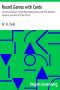 [Gutenberg 27819] • Round Games with Cards / A Practical Treatise on All the Most Popular Games, with Their Different Variations, and Hints for Their Practice